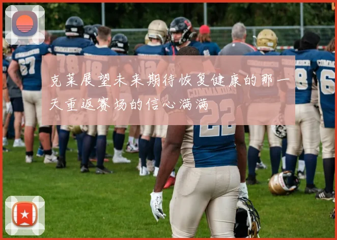 克莱展望未来期待恢复健康的那一天重返赛场的信心满满